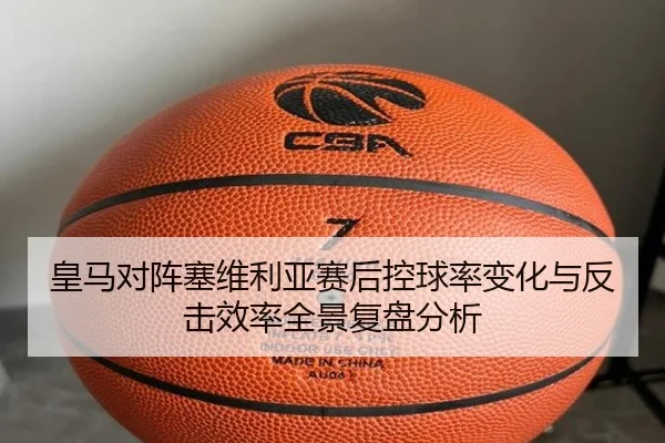 皇马对阵塞维利亚赛后控球率变化与反击效率全景复盘分析